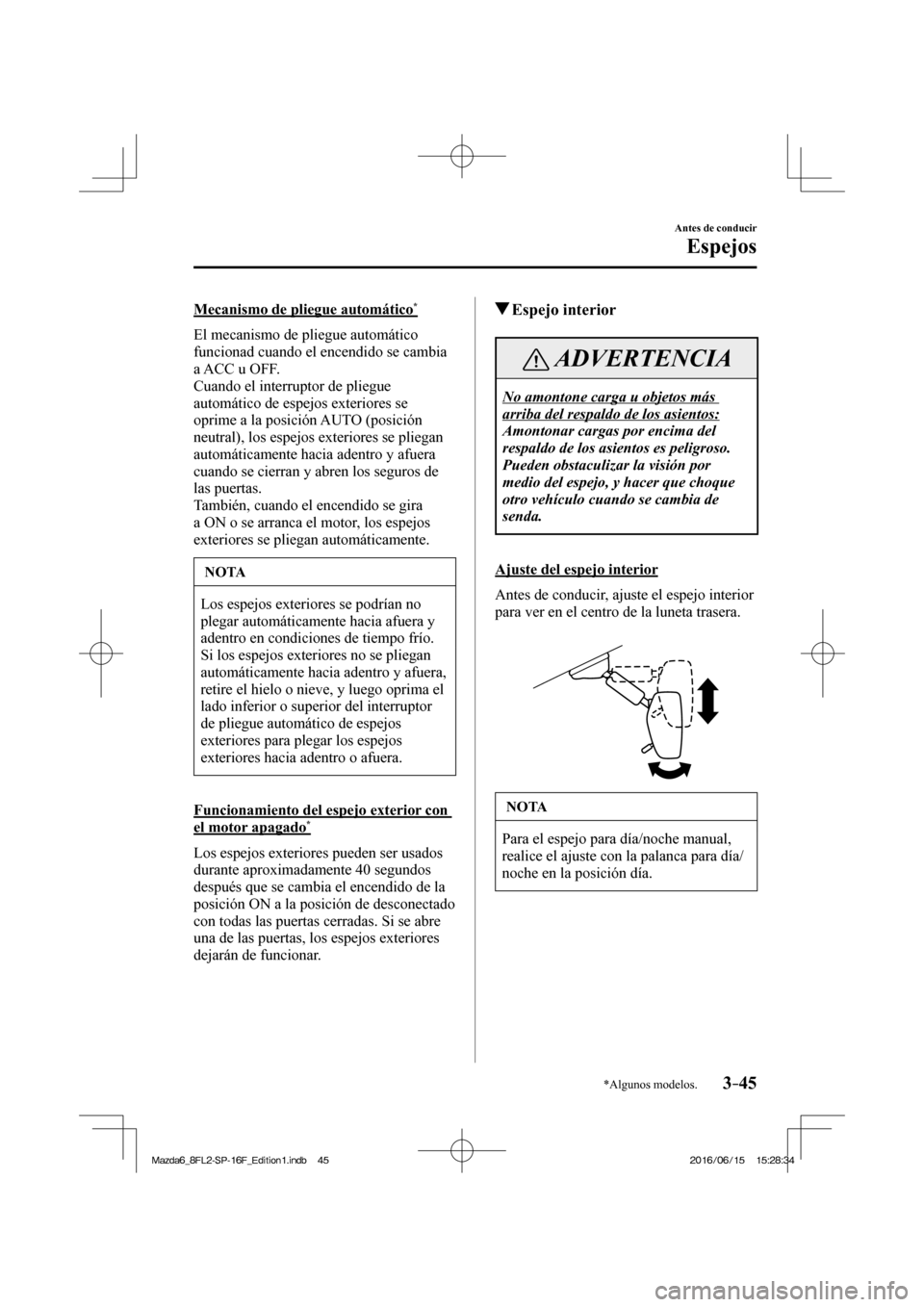 MAZDA MODEL 6 2017 Manual del propietario (in Spanish) 3–45
Antes de conducir
Espejos
*Algunos modelos.
Mecanismo de pliegue automático *
El mecanismo de pliegue automático
funcionad cuando el encendido se cambia
a ACC u OFF.
Cuando el MAZDA MODEL 6 2017 Manual del propietario (in Spanish) 3–45
Antes de conducir
Espejos
*Algunos modelos.
Mecanismo de pliegue automático *
El mecanismo de pliegue automático
funcionad cuando el encendido se cambia
a ACC u OFF.
Cuando el