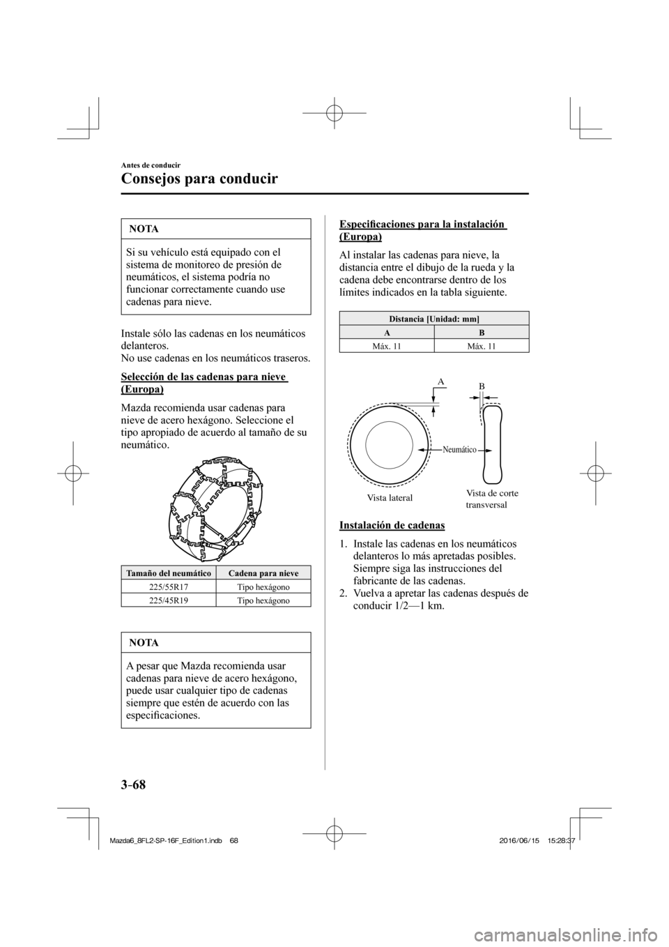 MAZDA MODEL 6 2017  Manual del propietario (in Spanish) 3–68
Antes de conducir
Consejos para conducir
 NOTA
 Si su vehículo está equipado con el 
sistema de monitoreo de presión de 
neumáticos, el sistema podría no 
funcionar correctamente cuando us