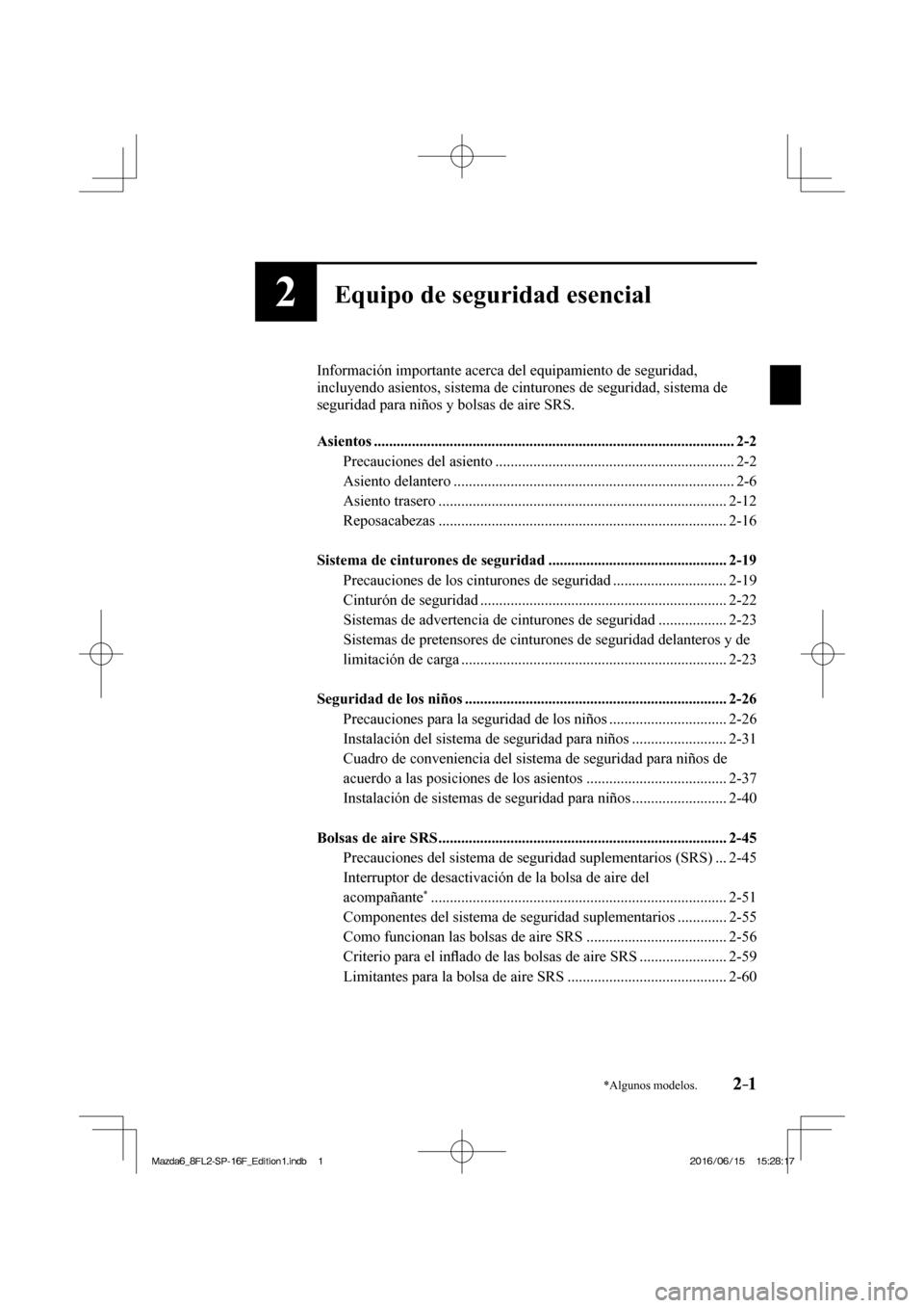 MAZDA MODEL 6 2017  Manual del propietario (in Spanish) 2–1*Algunos modelos.2–1
2Equipo de seguridad esencial
  Información importante acerca del equipamiento de seguridad, 
incluyendo asientos, sistema de cinturones de seguridad, sistema de 
segurida