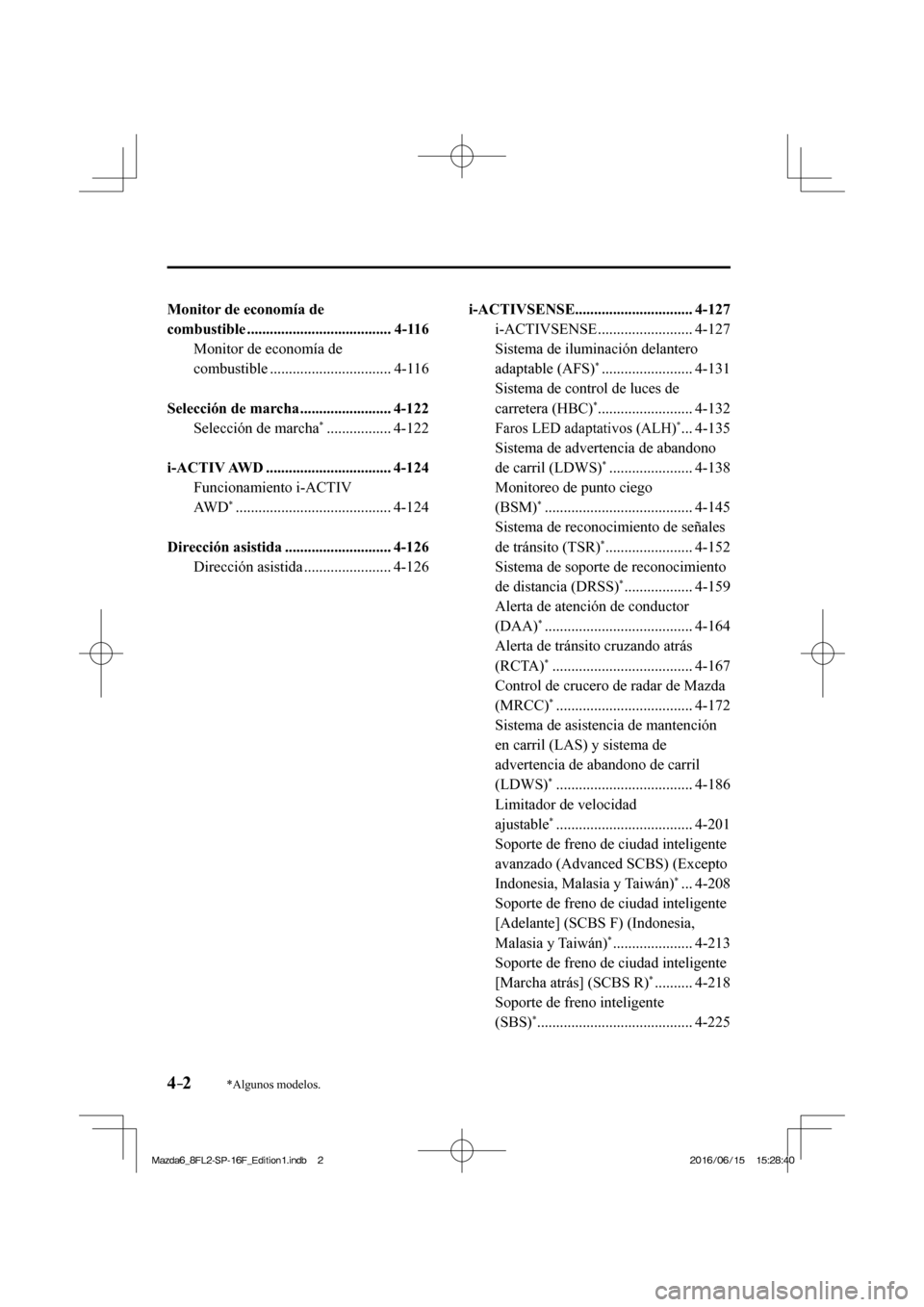 MAZDA MODEL 6 2017  Manual del propietario (in Spanish) 4–2
 
*Algunos modelos.
  Monitor de economía de 
combustible ......................................  4-116 
  Monitor de economía de 
combustible ................................  4-116 
  
  Sel