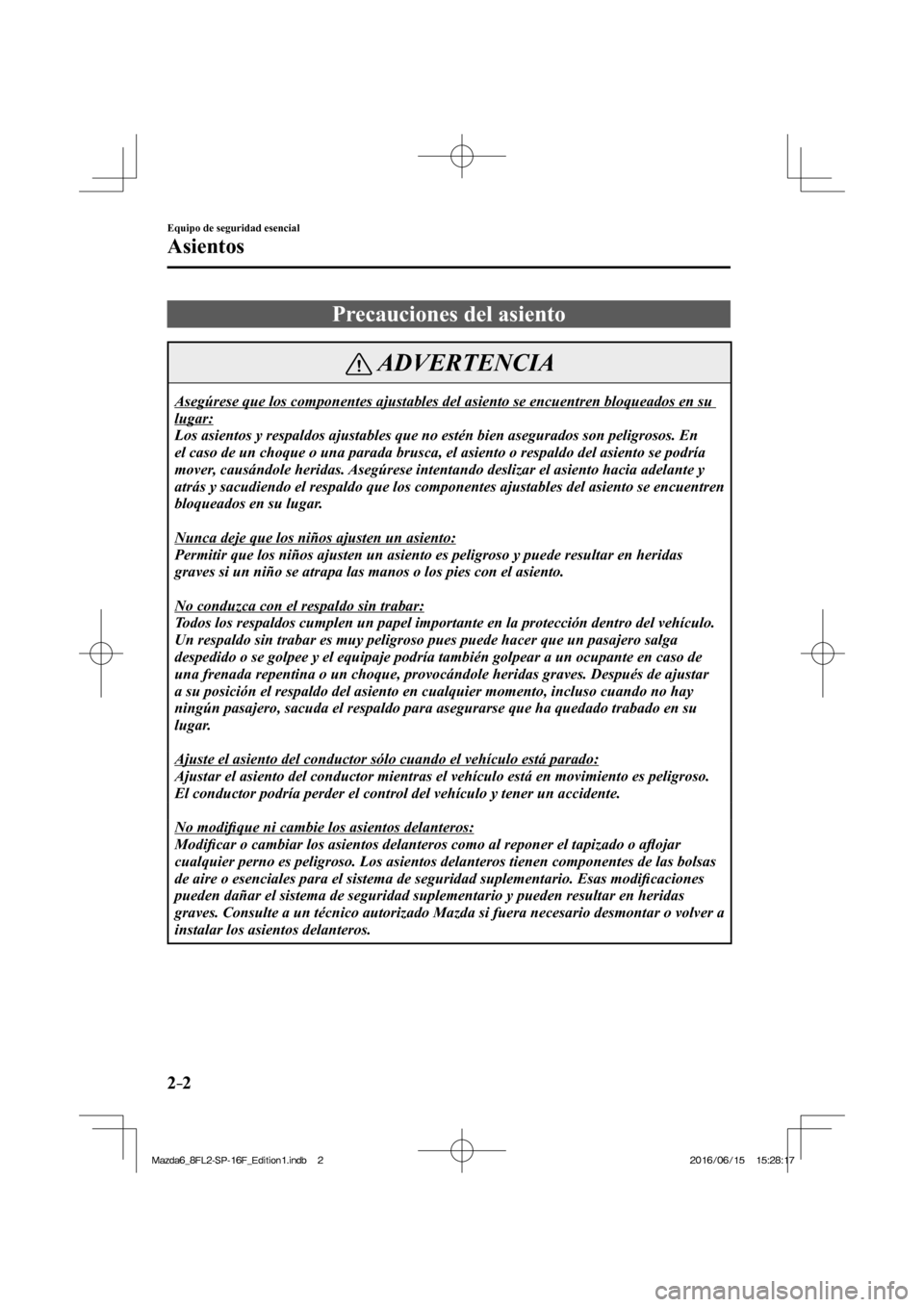 MAZDA MODEL 6 2017  Manual del propietario (in Spanish) 2–2
Equipo de seguridad esencial
Asientos
      Precauciones  del  asiento
 ADVERTENCIA
 Asegúrese que los componentes ajustables del asiento se encuentren bloqueados en su 
lugar: 
 Los asientos y