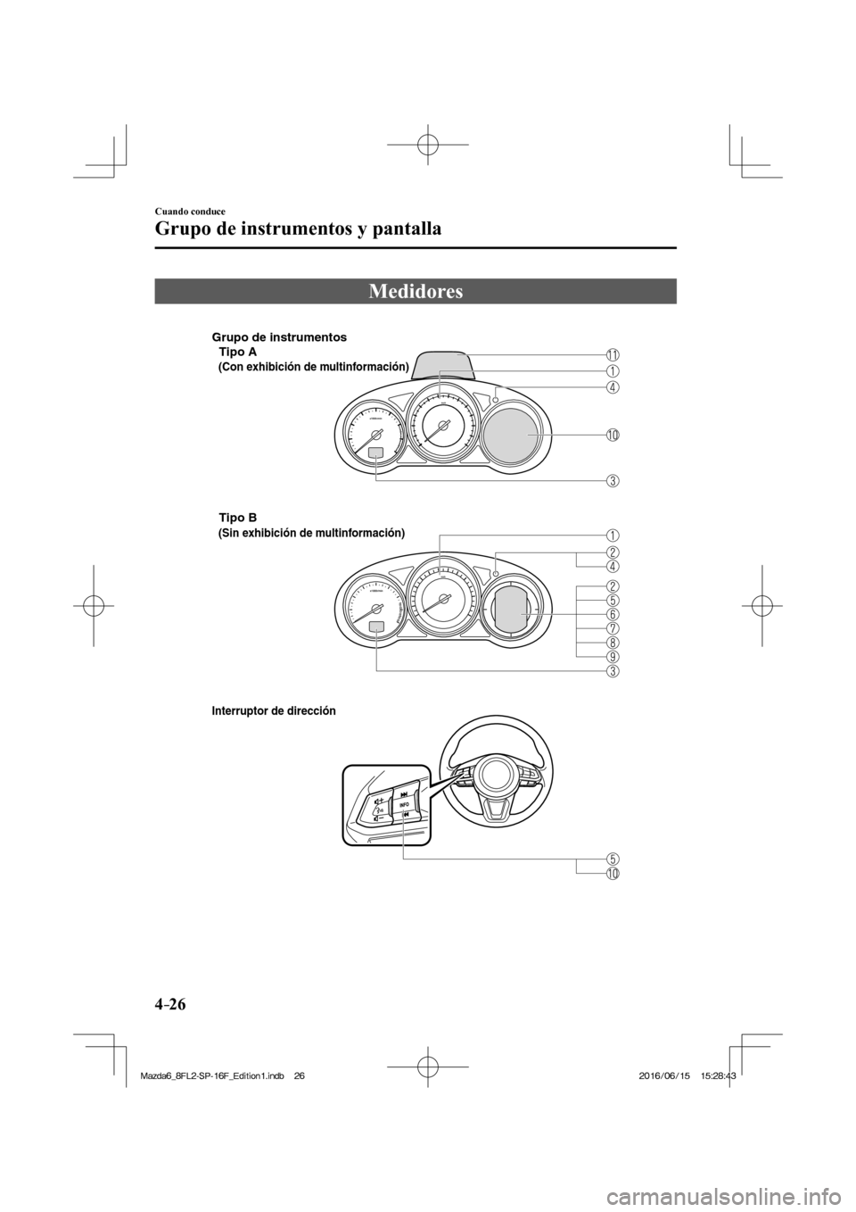 MAZDA MODEL 6 2017  Manual del propietario (in Spanish) 4–26
Cuando conduce
Grupo de instrumentos y pantalla
              M e d i d o r e s
              
 
Grupo de instrumentos
Tipo A
Tipo B
Interruptor de dirección
(Con exhibición de multinformaci