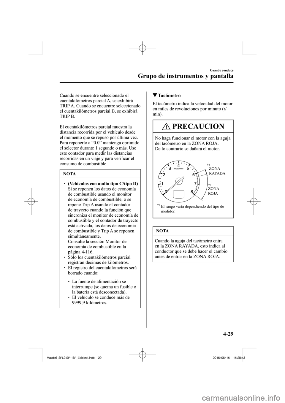 MAZDA MODEL 6 2017 Manual del propietario (in Spanish) 4–29
Cuando conduce
Grupo de instrumentos y pantalla
Cuando se encuentre seleccionado el
cuentakilómetros parcial A, se exhibirá
TRIP A. Cuando se encuentre seleccionado
el cuentakilómetros MAZDA MODEL 6 2017 Manual del propietario (in Spanish) 4–29
Cuando conduce
Grupo de instrumentos y pantalla
Cuando se encuentre seleccionado el
cuentakilómetros parcial A, se exhibirá
TRIP A. Cuando se encuentre seleccionado
el cuentakilómetros