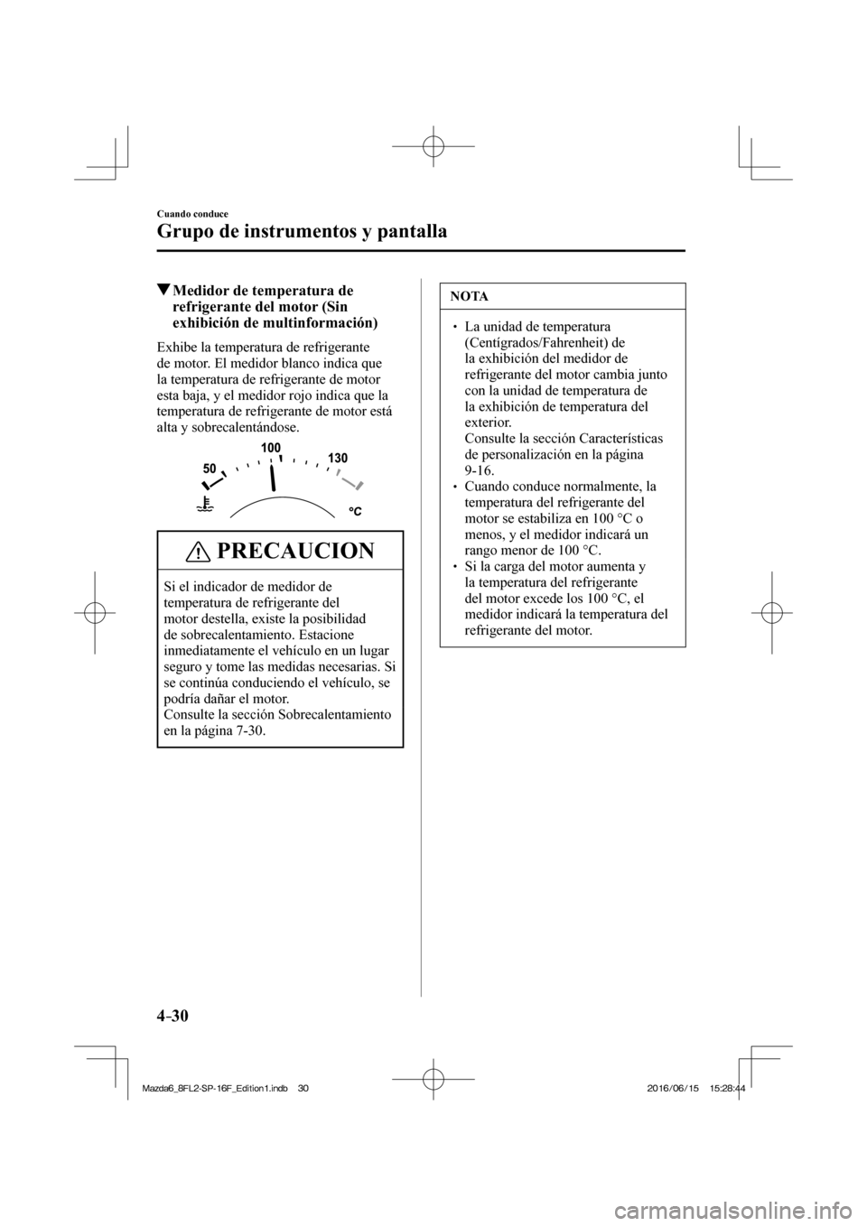 MAZDA MODEL 6 2017 Manual del propietario (in Spanish) 4–30
Cuando conduce
Grupo de instrumentos y pantalla
Medidor de temperatura de
refrigerante del motor (Sin
exhibición de multinformación)
Exhibe la temperatura de refri MAZDA MODEL 6 2017 Manual del propietario (in Spanish) 4–30
Cuando conduce
Grupo de instrumentos y pantalla
Medidor de temperatura de
refrigerante del motor (Sin
exhibición de multinformación)
Exhibe la temperatura de refri