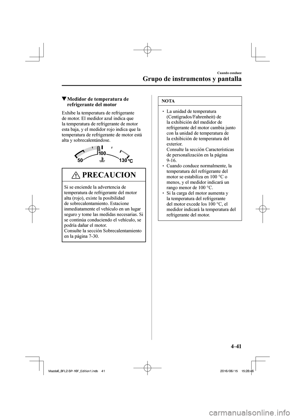 MAZDA MODEL 6 2017 Manual del propietario (in Spanish) 4–41
Cuando conduce
Grupo de instrumentos y pantalla
Medidor de temperatura de
refrigerante del motor
Exhibe la temperatura de refrigerante
de motor. El medidor azul in MAZDA MODEL 6 2017 Manual del propietario (in Spanish) 4–41
Cuando conduce
Grupo de instrumentos y pantalla
Medidor de temperatura de
refrigerante del motor
Exhibe la temperatura de refrigerante
de motor. El medidor azul in