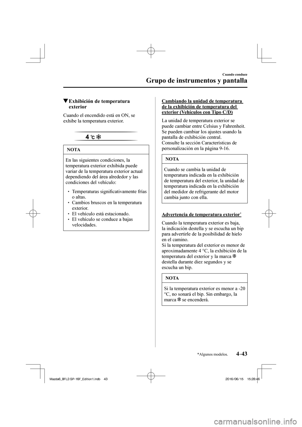MAZDA MODEL 6 2017 Manual del propietario (in Spanish) 4–43
Cuando conduce
Grupo de instrumentos y pantalla
*Algunos modelos.
Exhibición de temperatura
exterior
Cuando el encendido está en ON, se
exhibe la temperatura MAZDA MODEL 6 2017 Manual del propietario (in Spanish) 4–43
Cuando conduce
Grupo de instrumentos y pantalla
*Algunos modelos.
Exhibición de temperatura
exterior
Cuando el encendido está en ON, se
exhibe la temperatura