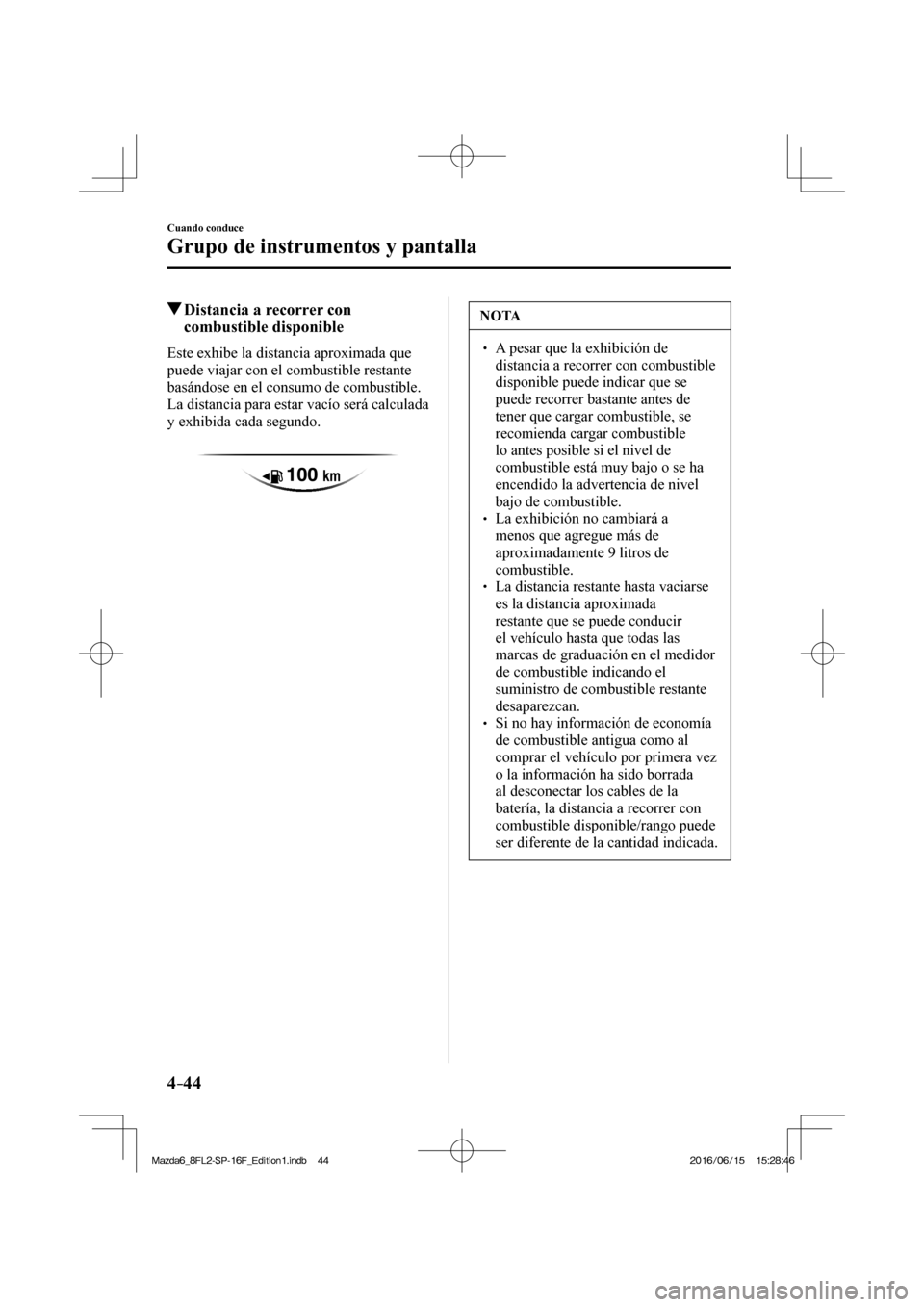 MAZDA MODEL 6 2017 Manual del propietario (in Spanish) 4–44
Cuando conduce
Grupo de instrumentos y pantalla
Distancia a recorrer con
combustible disponible
Este exhibe la distancia aproximada que
puede viajar con el combusti MAZDA MODEL 6 2017 Manual del propietario (in Spanish) 4–44
Cuando conduce
Grupo de instrumentos y pantalla
Distancia a recorrer con
combustible disponible
Este exhibe la distancia aproximada que
puede viajar con el combusti