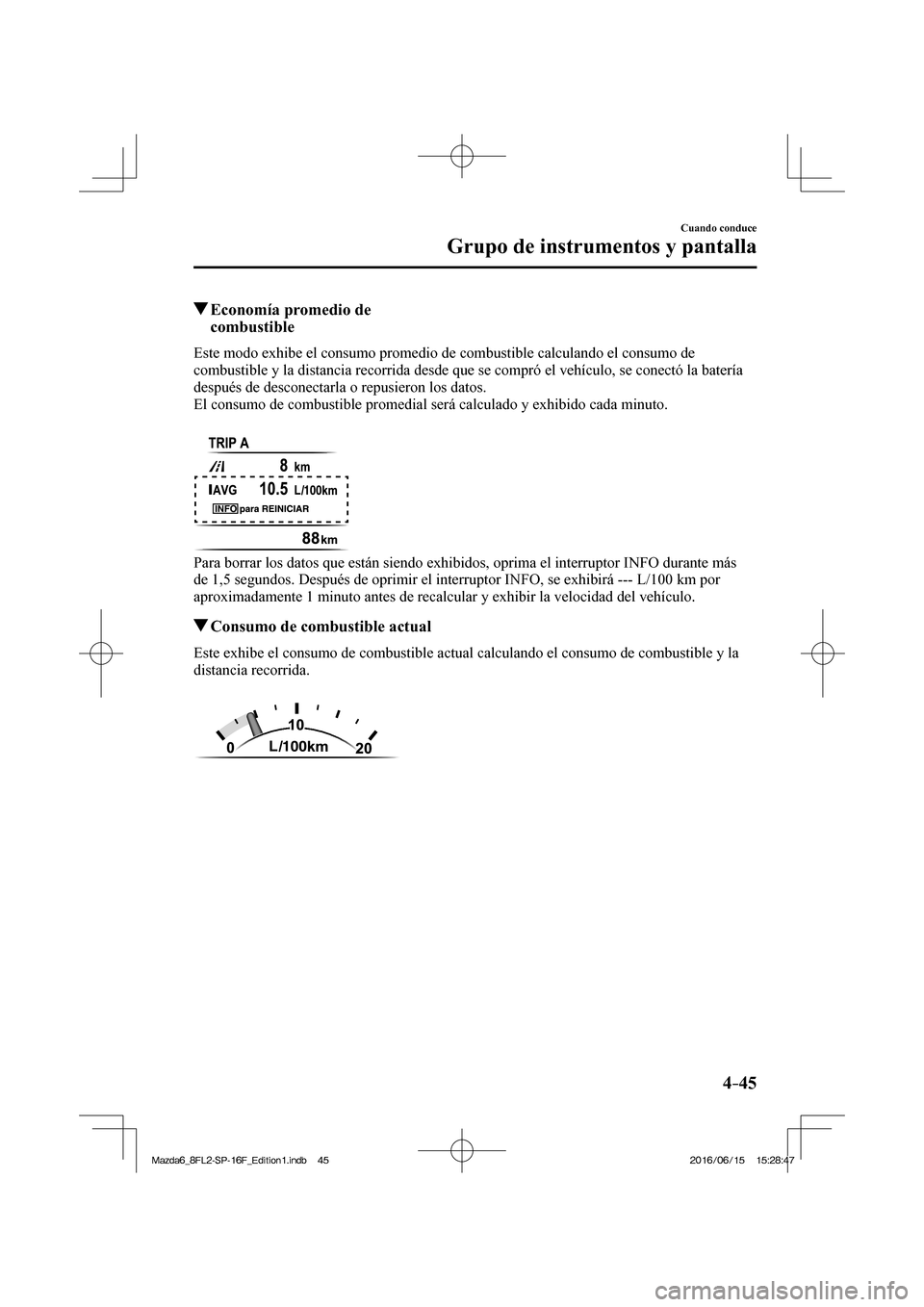 MAZDA MODEL 6 2017 Manual del propietario (in Spanish) 4–45
Cuando conduce
Grupo de instrumentos y pantalla
Economía promedio de
combustible
Este modo exhibe el consumo promedio de combustible calculando el consumo de MAZDA MODEL 6 2017 Manual del propietario (in Spanish) 4–45
Cuando conduce
Grupo de instrumentos y pantalla
Economía promedio de
combustible
Este modo exhibe el consumo promedio de combustible calculando el consumo de