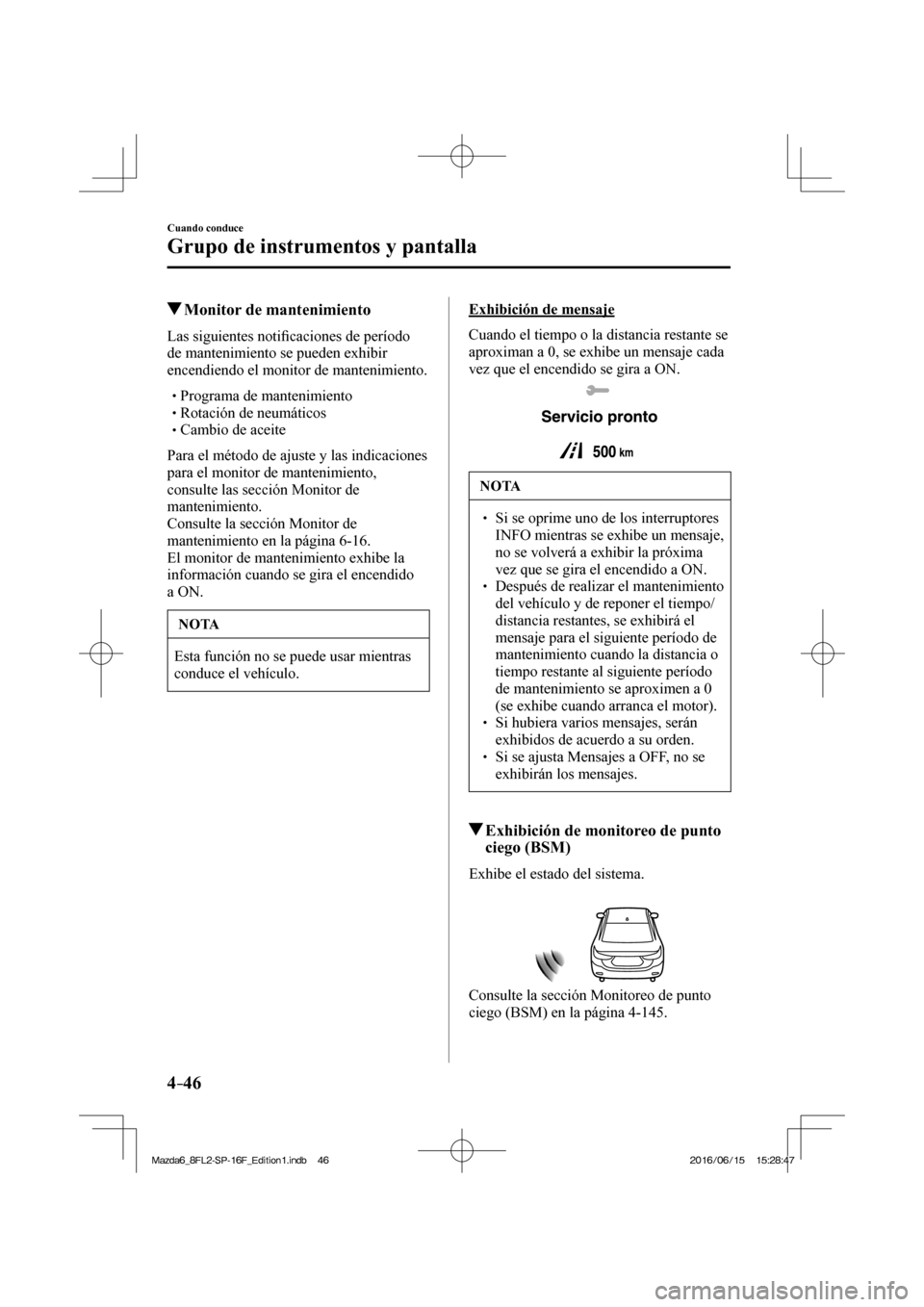 MAZDA MODEL 6 2017  Manual del propietario (in Spanish) 4–46
Cuando conduce
Grupo de instrumentos y pantalla
          Monitor de mantenimiento
            L a s   s i g u i e n t e s   n o t i�¿ caciones de período 
de mantenimiento se pueden exhibir 