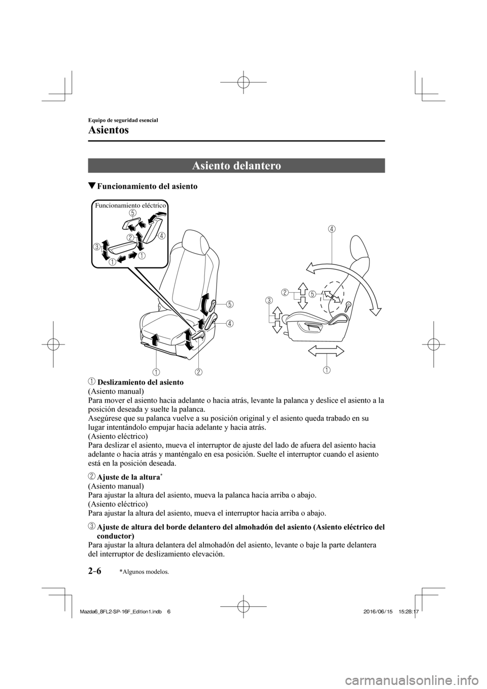 MAZDA MODEL 6 2017  Manual del propietario (in Spanish) 2–6
Equipo de seguridad esencial
Asientos
*Algunos modelos.
 Asiento  delantero
                 Funcionamiento del asiento
   
Funcionamiento eléctrico
 
   
    Deslizamiento del asiento 
  (Asie