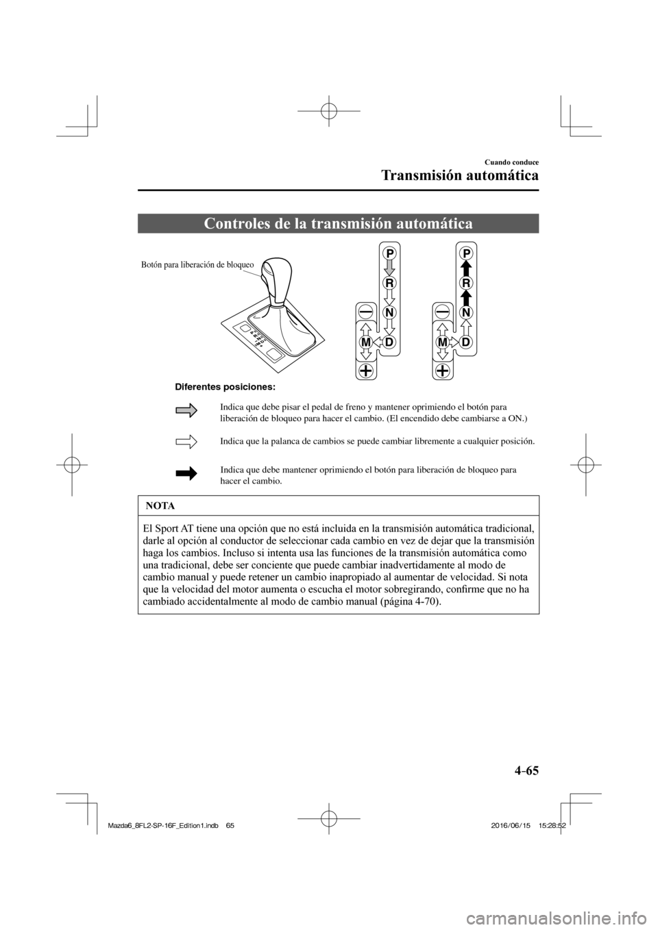 MAZDA MODEL 6 2017  Manual del propietario (in Spanish) 4–65
Cuando conduce
Transmisión automática
              Controles  de  la  transmisión  automática
           
Botón para liberación de bloqueo
Indica que la palanca de cambios se puede cambi