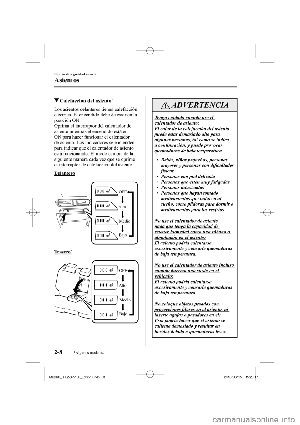 MAZDA MODEL 6 2017  Manual del propietario (in Spanish) 2–8
Equipo de seguridad esencial
Asientos
*Algunos modelos.
          Calefacción del asiento * 
            Los  asientos  delanteros  tienen  calefacción 
eléctrica. El encendido debe de estar 