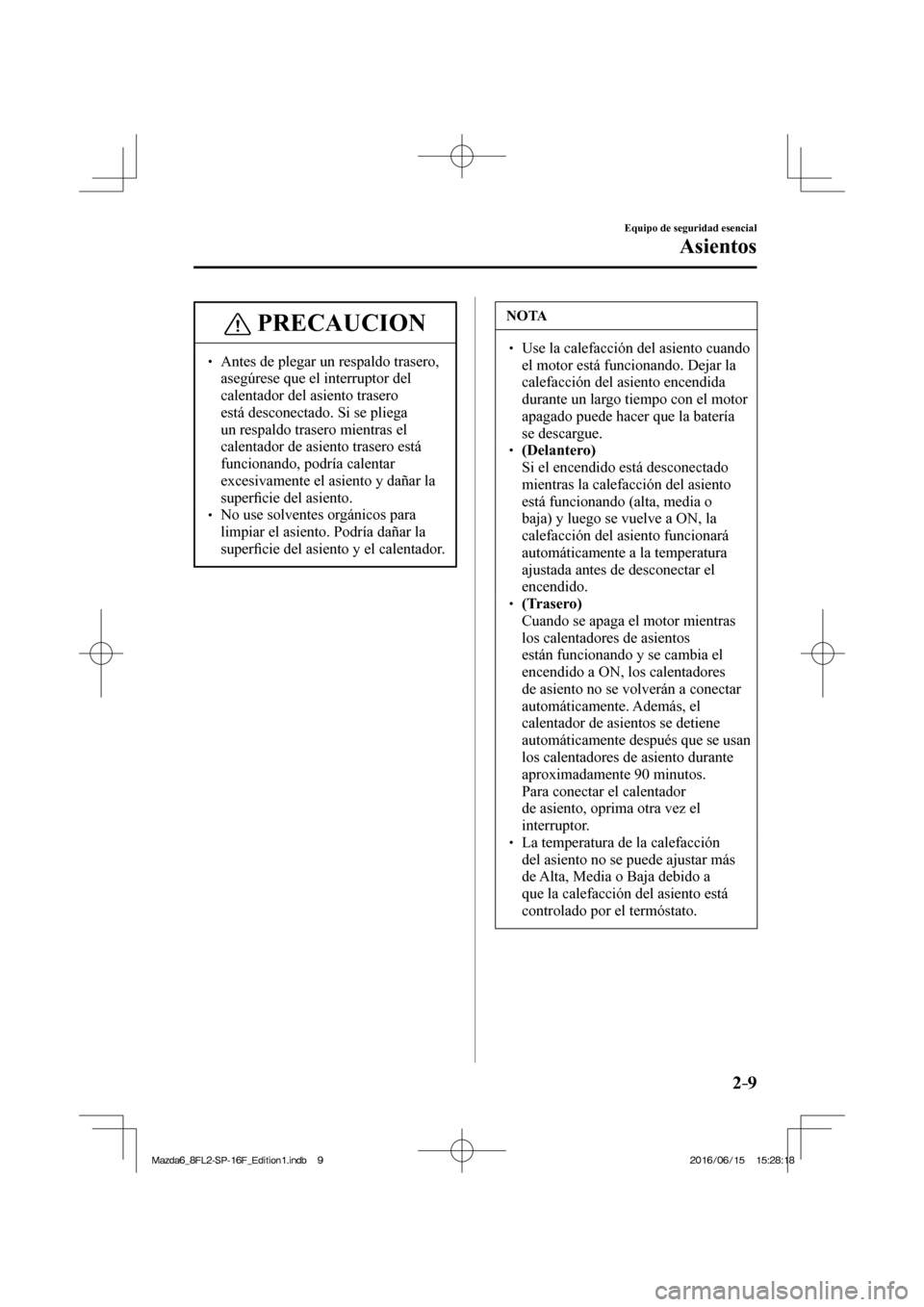MAZDA MODEL 6 2017  Manual del propietario (in Spanish) 2–9
Equipo de seguridad esencial
Asientos
 PRECAUCION
� � ��  Antes de plegar un respaldo trasero, 
asegúrese que el interruptor del 
calentador del asiento trasero 
está desconectado. Si se pl