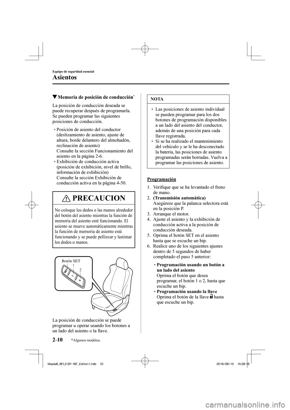MAZDA MODEL 6 2017  Manual del propietario (in Spanish) 2–10
Equipo de seguridad esencial
Asientos
*Algunos modelos.
          Memoria de posición de conducción * 
            La  posición  de  conducción  deseada  se 
puede recuperar después de pro