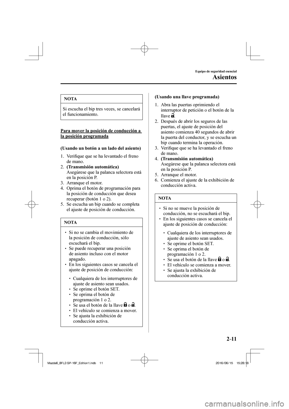 MAZDA MODEL 6 2017  Manual del propietario (in Spanish) 2–11
Equipo de seguridad esencial
Asientos
 NOTA
 Si escucha el bip tres veces, se cancelará 
el funcionamiento. 
  Para mover la posición de conducción a 
la posición programada
    (Usando un 
