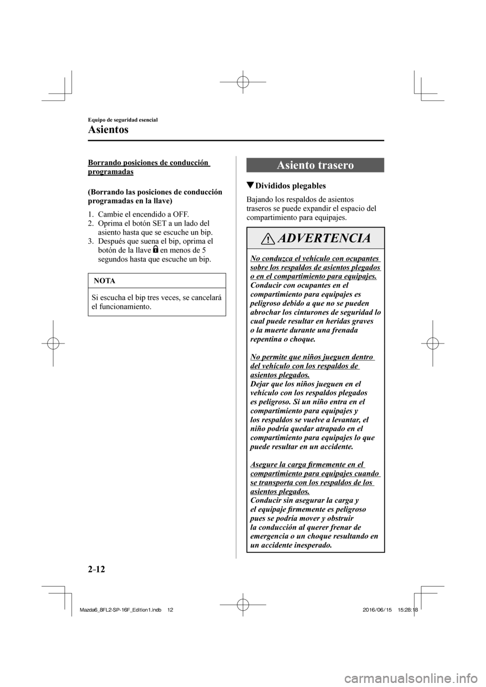 MAZDA MODEL 6 2017  Manual del propietario (in Spanish) 2–12
Equipo de seguridad esencial
Asientos
  Borrando posiciones de conducción 
programadas
    (Borrando  las  posiciones  de  conducción 
programadas en la llave)
     1.   Cambie  el  encendido