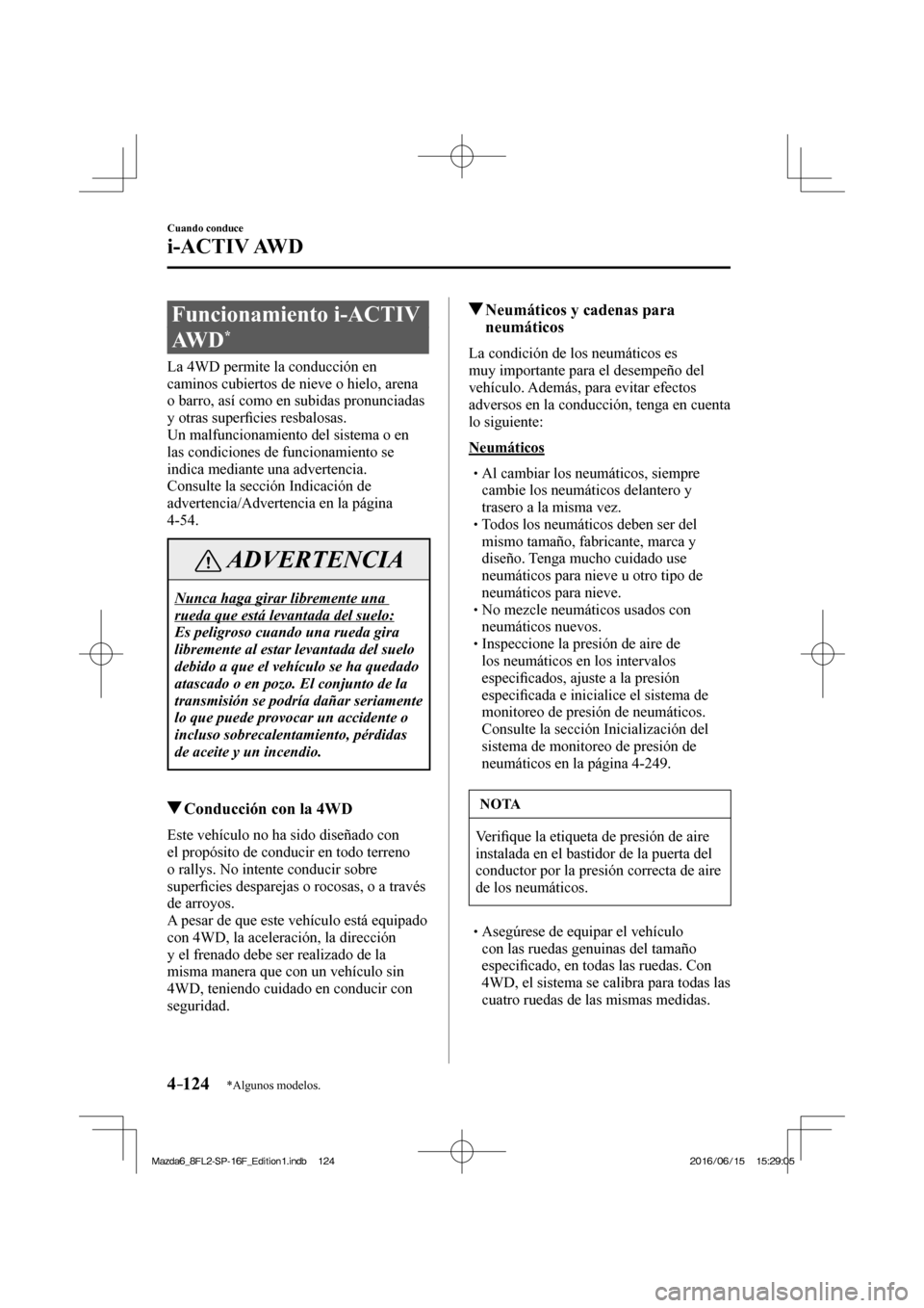 MAZDA MODEL 6 2017  Manual del propietario (in Spanish) 4–124
Cuando conduce
i-ACTIV AWD
*Algunos modelos.
      Funcionamiento  i-ACTIV 
AW D  
* 
            La  4WD  permite  la  conducción  en 
caminos cubiertos de nieve o hielo, arena 
o barro, as