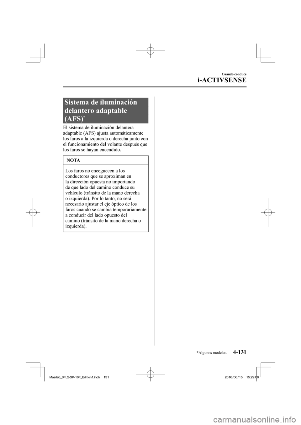 MAZDA MODEL 6 2017  Manual del propietario (in Spanish) 4–131
Cuando conduce
i-ACTIVSENSE
*Algunos modelos.
 Sistema de iluminación 
delantero adaptable 
(AFS) 
* 
              El  sistema  de  iluminación  delantera 
adaptable (AFS) ajusta automátic
