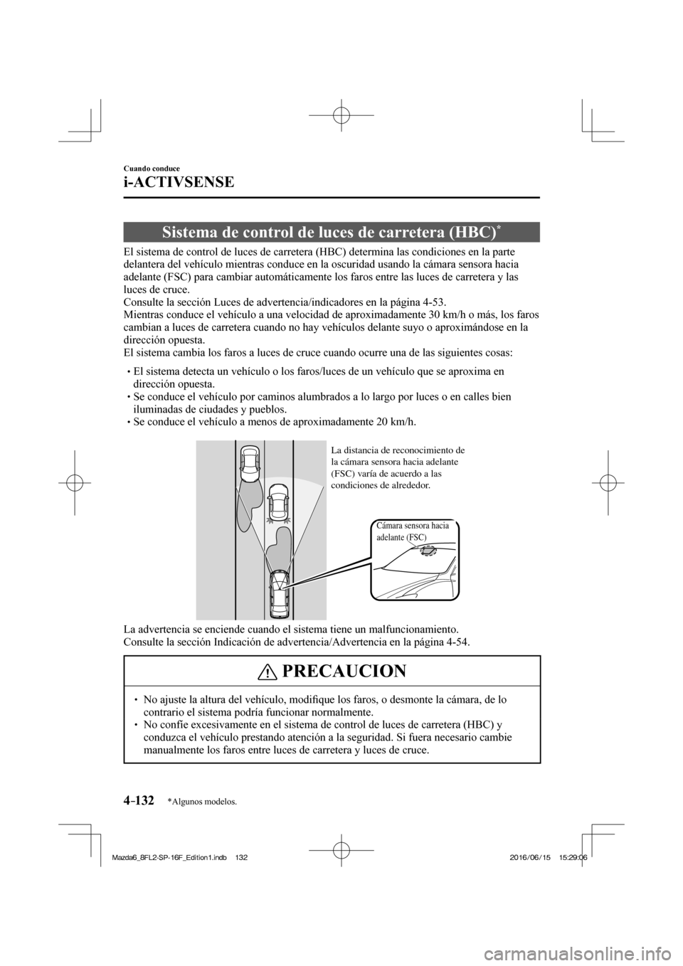 MAZDA MODEL 6 2017  Manual del propietario (in Spanish) 4–132
Cuando conduce
i-ACTIVSENSE
*Algunos modelos.
 Sistema de control de luces de carretera (HBC) * 
              El  sistema  de  control  de  luces  de  carretera  (HBC)  determina  las  condic
