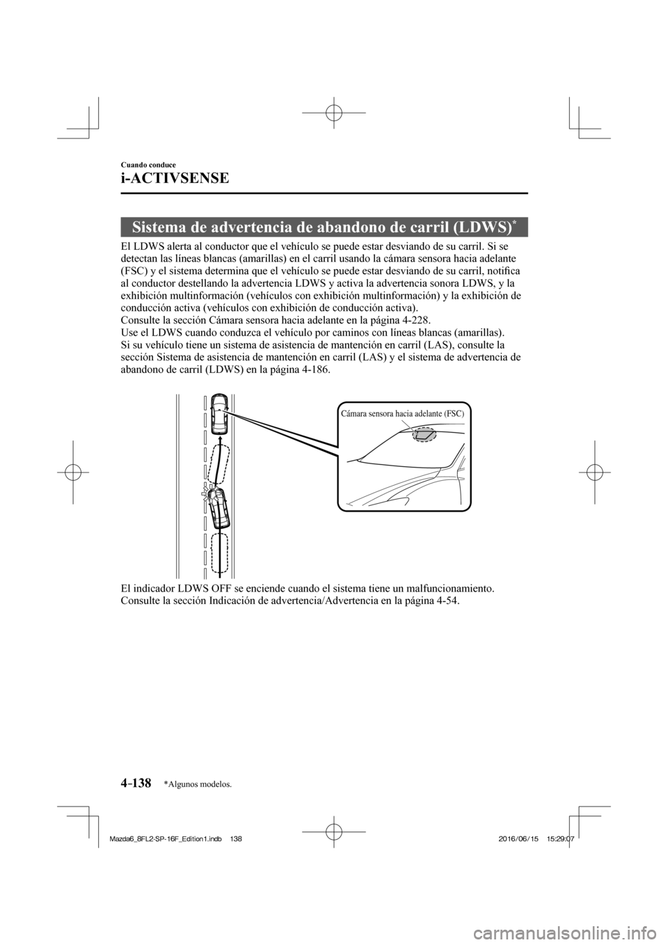 MAZDA MODEL 6 2017  Manual del propietario (in Spanish) 4–138
Cuando conduce
i-ACTIVSENSE
*Algunos modelos.
 Sistema de advertencia de abandono de carril (LDWS) * 
              El LDWS alerta al conductor que el vehículo se puede estar desviando de su 