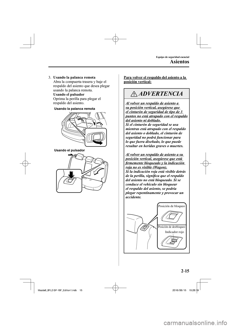 MAZDA MODEL 6 2017  Manual del propietario (in Spanish) 2–15
Equipo de seguridad esencial
Asientos
   3.    Usando la palanca remota 
    Abra la compuerta trasera y baje el 
respaldo del asiento que desea plegar 
usando la palanca remota.
     Usando el