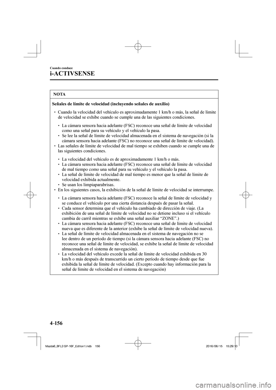 MAZDA MODEL 6 2017  Manual del propietario (in Spanish) 4–156
Cuando conduce
i-ACTIVSENSE
 NOTA
   Señales de límite de velocidad (incluyendo señales de auxilio)   �
�
� ��  Cuando la velocidad del vehículo es aproximadamente 1 km/h o más, la se