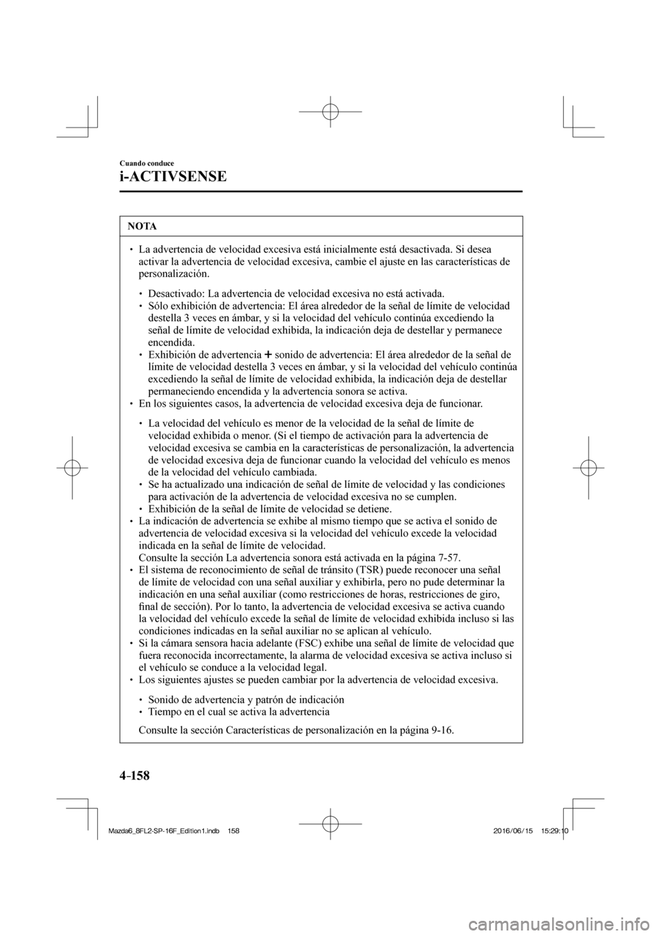MAZDA MODEL 6 2017  Manual del propietario (in Spanish) 4–158
Cuando conduce
i-ACTIVSENSE
 NOTA
� � ��  La advertencia de velocidad excesiva está inicialmente está desactivada. Si desea 
activar la advertencia de velocidad excesiva, cambie el ajuste