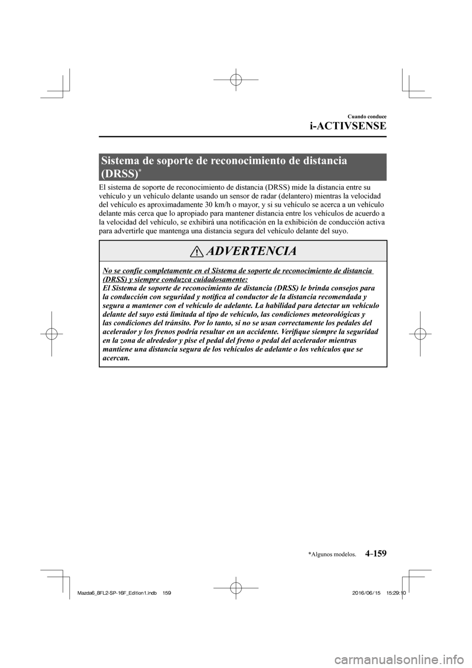 MAZDA MODEL 6 2017  Manual del propietario (in Spanish) 4–159
Cuando conduce
i-ACTIVSENSE
*Algunos modelos.
 Sistema de soporte de reconocimiento de distancia 
(DRSS) 
* 
              El  sistema  de  soporte  de  reconocimiento  de  distancia  (DRSS)  