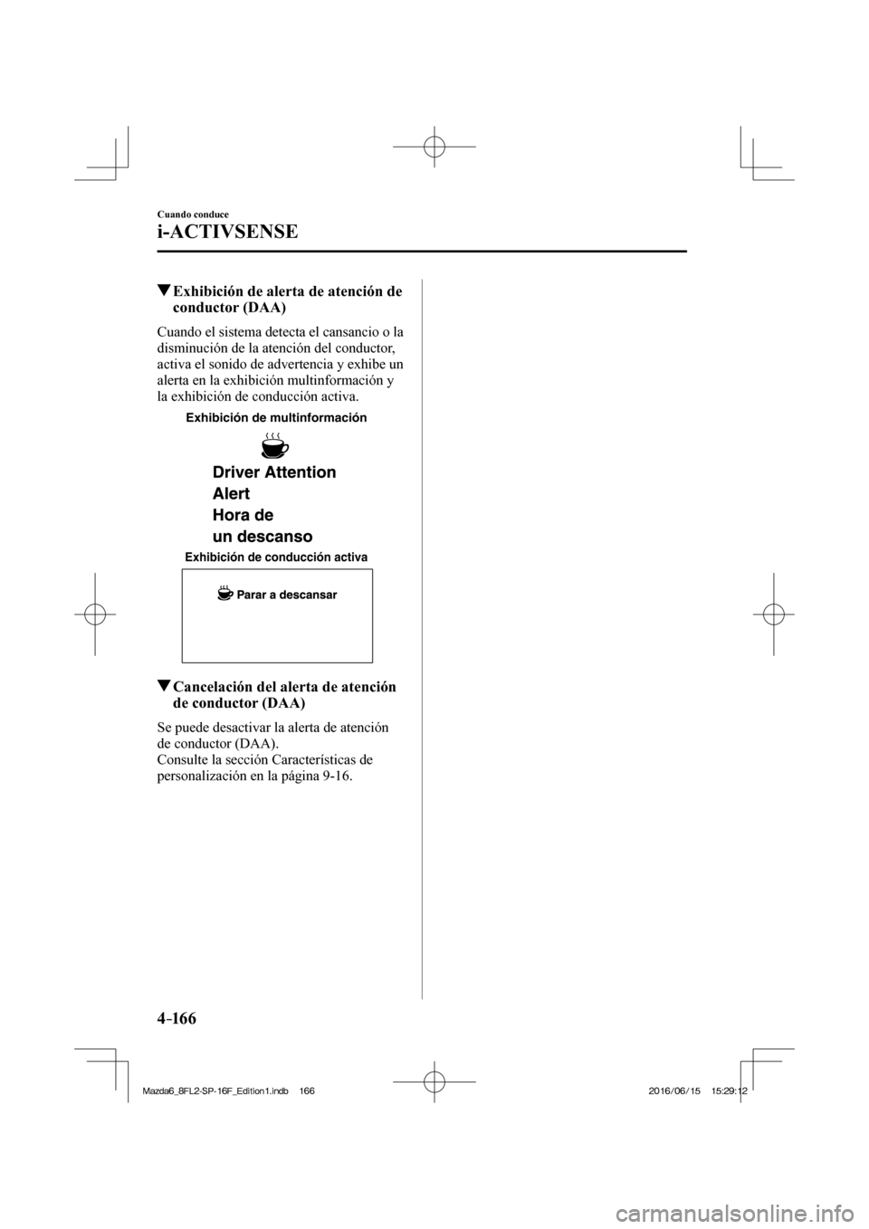 MAZDA MODEL 6 2017  Manual del propietario (in Spanish) 4–16 6
Cuando conduce
i-ACTIVSENSE
         Exhibición de alerta de atención de 
conductor (DAA)
    Cuando el sistema detecta el cansancio o la 
disminución de la atención del conductor, 
activ