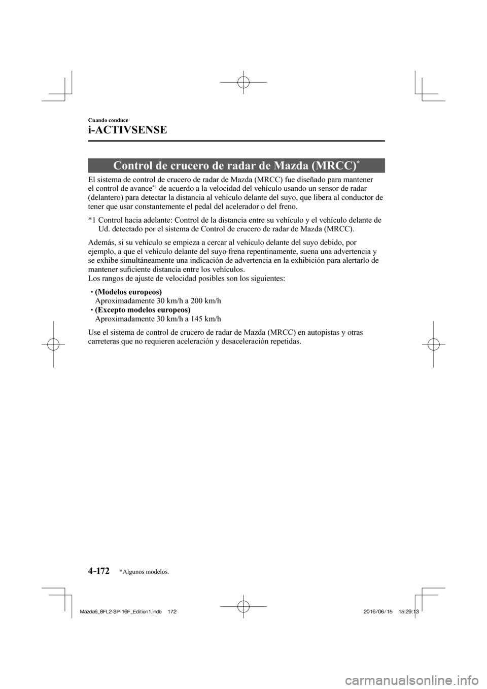 MAZDA MODEL 6 2017  Manual del propietario (in Spanish) 4–172
Cuando conduce
i-ACTIVSENSE
*Algunos modelos.
 Control de crucero de radar de Mazda (MRCC) * 
              El  sistema  de  control  de  crucero  de  radar  de  Mazda  (MRCC)  fue  diseñado 
