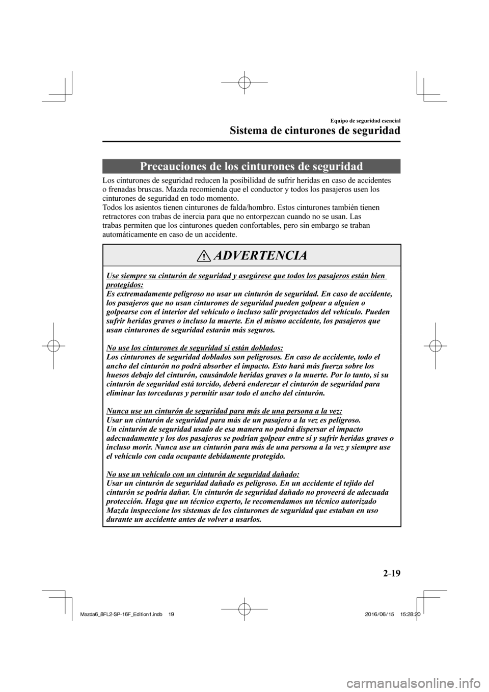 MAZDA MODEL 6 2017  Manual del propietario (in Spanish) 2–19
Equipo de seguridad esencial
Sistema de cinturones de seguridad
      Precauciones  de  los  cinturones  de  seguridad
            Los cinturones de seguridad reducen la posibilidad de sufrir h