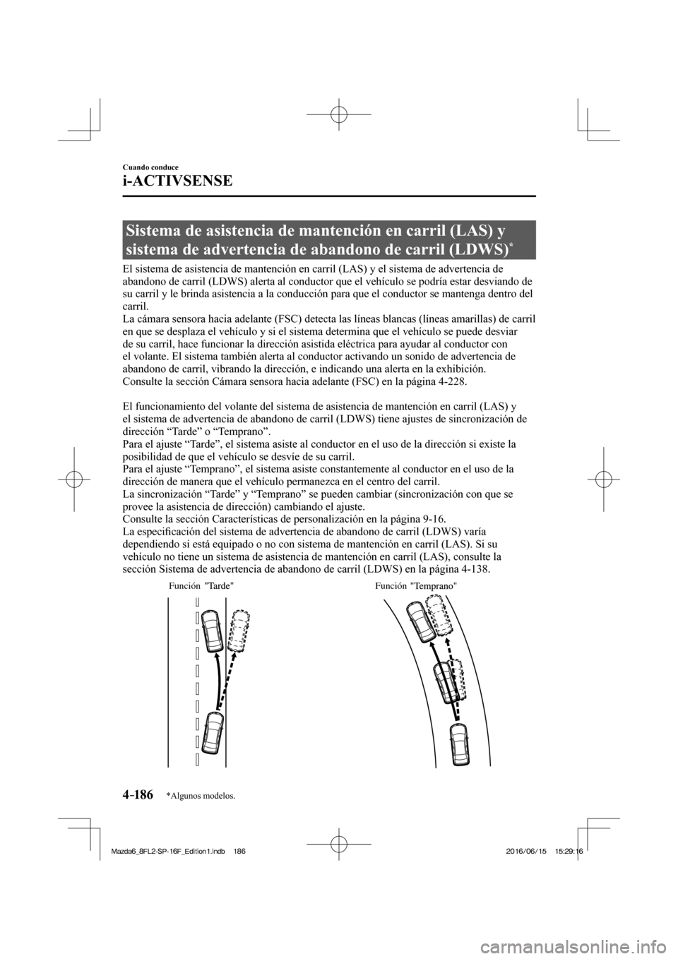 MAZDA MODEL 6 2017  Manual del propietario (in Spanish) 4–186
Cuando conduce
i-ACTIVSENSE
*Algunos modelos.
 Sistema de asistencia de mantención en carril (LAS) y 
sistema de advertencia de abandono de carril (LDWS) 
* 
              El  sistema  de  as
