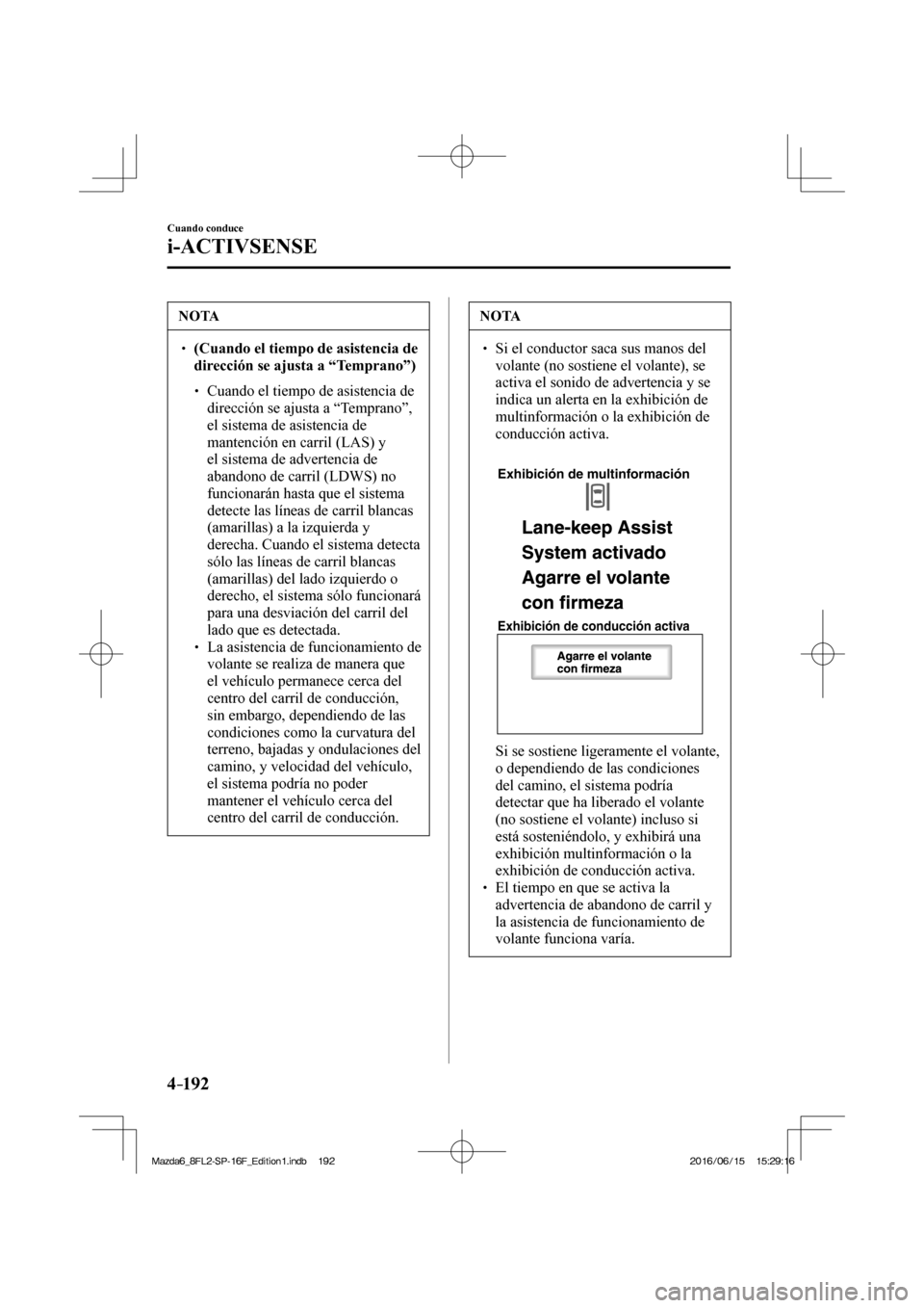 MAZDA MODEL 6 2017  Manual del propietario (in Spanish) 4–192
Cuando conduce
i-ACTIVSENSE
 NOTA
� � ��  (Cuando el tiempo de asistencia de 
dirección se ajusta a “Temprano”)  
 �
�
�
�
� ��  Cuando el tiempo de asistencia de 
dirección se 