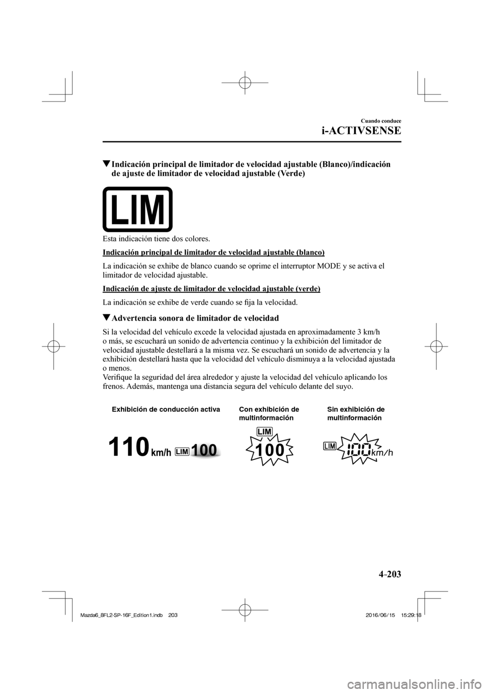 MAZDA MODEL 6 2017  Manual del propietario (in Spanish) 4–203
Cuando conduce
i-ACTIVSENSE
          Indicación principal de limitador de velocidad ajustable (Blanco)/indicación 
de ajuste de limitador de velocidad ajustable (Verde)
              
  Est