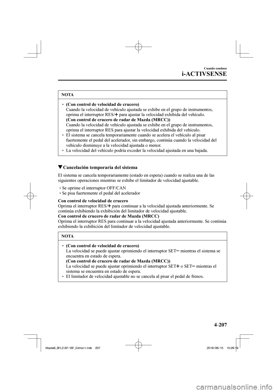 MAZDA MODEL 6 2017  Manual del propietario (in Spanish) 4–207
Cuando conduce
i-ACTIVSENSE
 NOTA
� � ��  (Con control de velocidad de crucero)  �  Cuando la velocidad de vehículo ajustada se exhibe en el grupo de instrumentos, 
oprima el interruptor 