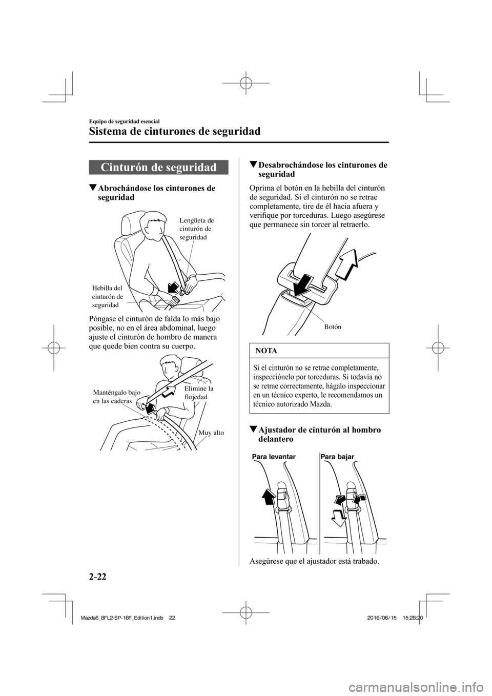 MAZDA MODEL 6 2017  Manual del propietario (in Spanish) 2–22
Equipo de seguridad esencial
Sistema de cinturones de seguridad
 Cinturón de seguridad
                   Abrochándose los cinturones de 
seguridad
   
Hebilla del 
cinturón de 
seguridad
Le