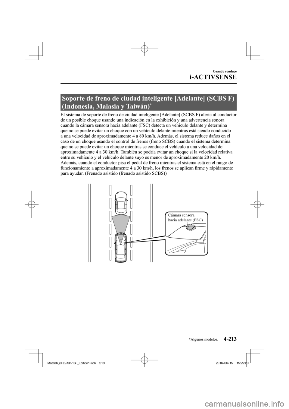 MAZDA MODEL 6 2017  Manual del propietario (in Spanish) 4–213
Cuando conduce
i-ACTIVSENSE
*Algunos modelos.
 Soporte de freno de ciudad inteligente [Adelante] (SCBS F) 
(Indonesia, Malasia y Taiwán) 
* 
              El  sistema  de  soporte  de  freno 