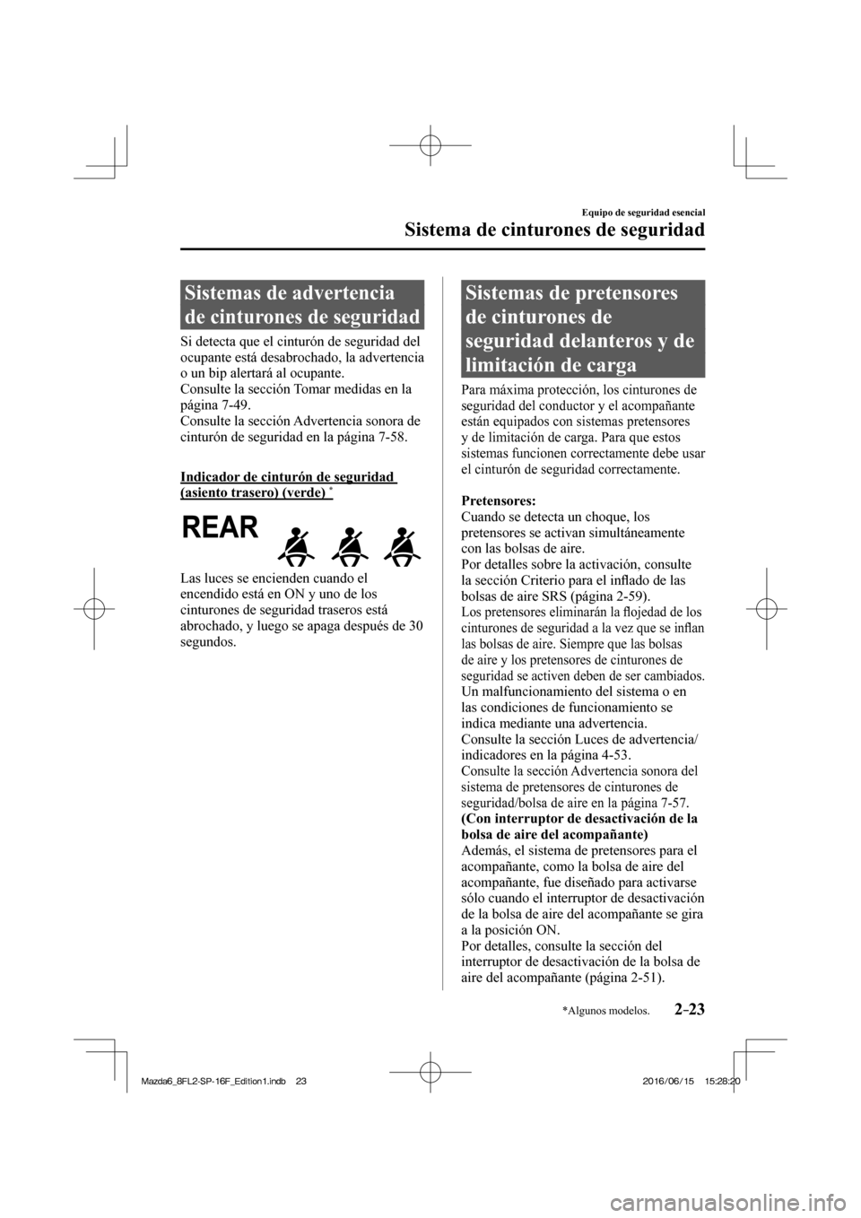 MAZDA MODEL 6 2017  Manual del propietario (in Spanish) 2–23
Equipo de seguridad esencial
Sistema de cinturones de seguridad
*Algunos modelos.
 Sistemas de advertencia 
de cinturones de seguridad
    Si detecta que el cinturón de seguridad del 
ocupante