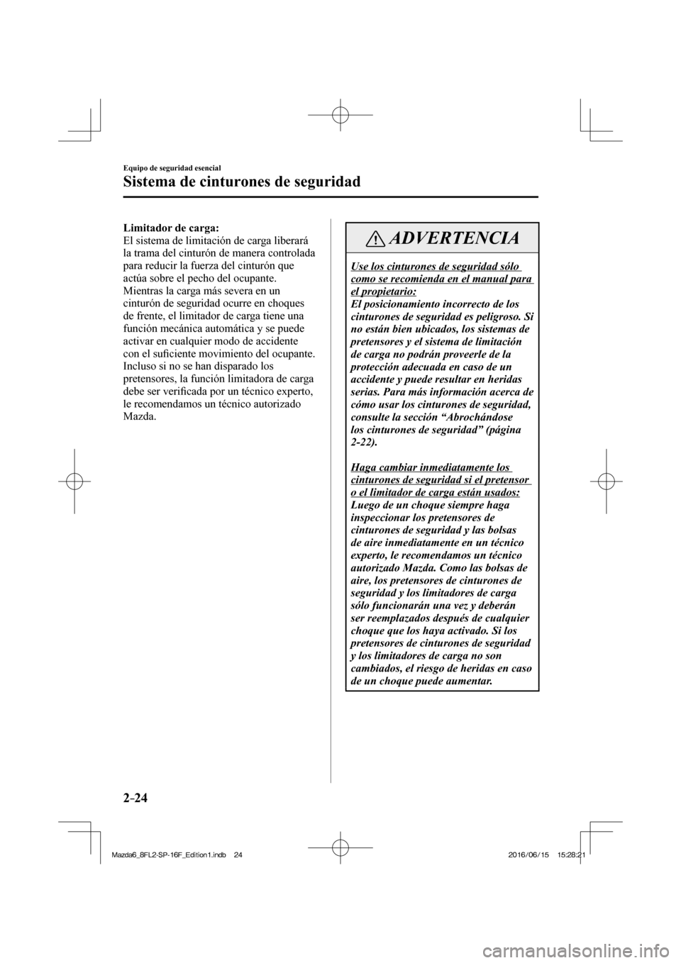 MAZDA MODEL 6 2017  Manual del propietario (in Spanish) 2–24
Equipo de seguridad esencial
Sistema de cinturones de seguridad
    Limitador de carga: 
  El sistema de limitación de carga liberará 
la trama del cinturón de manera controlada 
para reduci