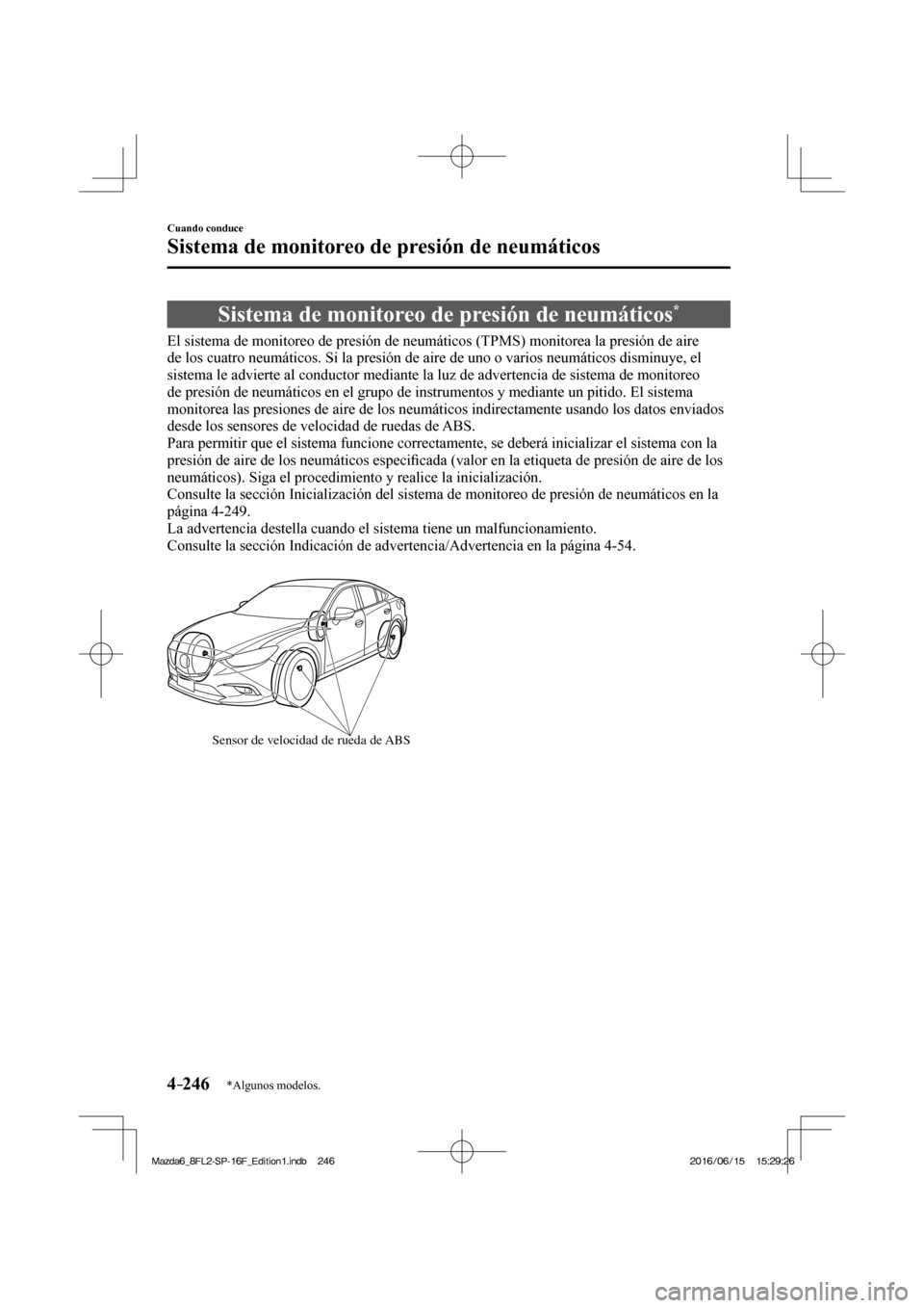 MAZDA MODEL 6 2017  Manual del propietario (in Spanish) 4–246
Cuando conduce
Sistema de monitoreo de presión de neumáticos
*Algunos modelos.
      Sistema  de  monitoreo  de  presión  de  neumáticos * 
            El sistema de monitoreo de presión 