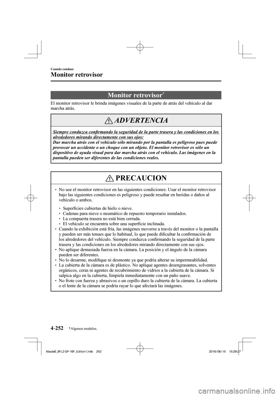 MAZDA MODEL 6 2017  Manual del propietario (in Spanish) 4–252
Cuando conduce
Monitor retrovisor
*Algunos modelos.
              M o n i t o r   r e t r o v i s o r  * 
            El monitor retrovisor le brinda imágenes visuales de la parte de atrás d