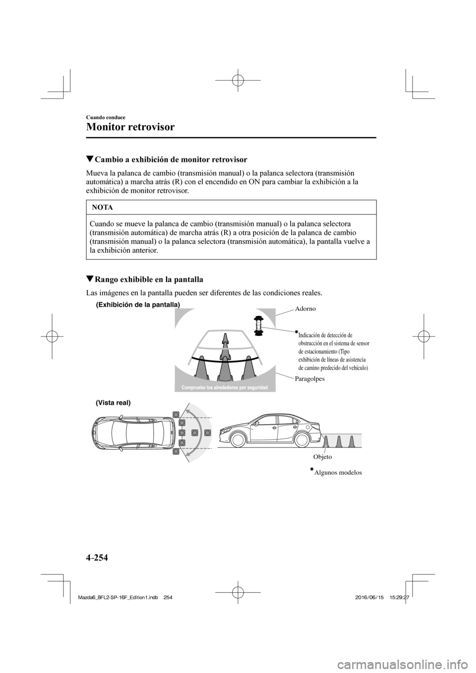 MAZDA MODEL 6 2017  Manual del propietario (in Spanish) 4–254
Cuando conduce
Monitor retrovisor
          Cambio a exhibición de monitor retrovisor
            Mueva  la  palanca  de  cambio  (transmisión  manual)  o  la  palanca  selectora  (transmisi