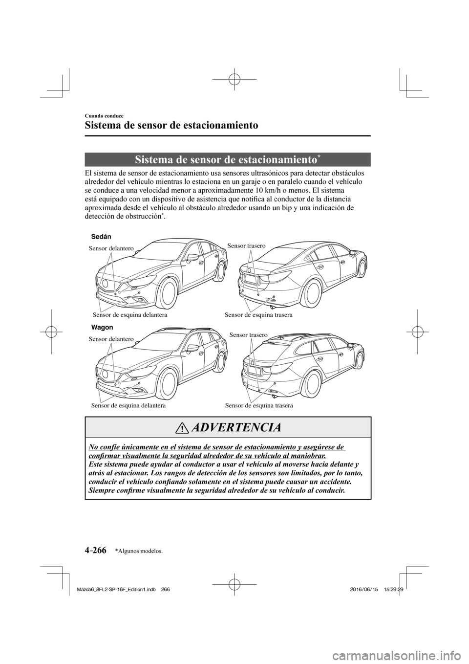 MAZDA MODEL 6 2017  Manual del propietario (in Spanish) 4–266
Cuando conduce
Sistema de sensor de estacionamiento
*Algunos modelos.
      Sistema  de  sensor  de  estacionamiento * 
            El  sistema  de  sensor  de  estacionamiento  usa  sensores 