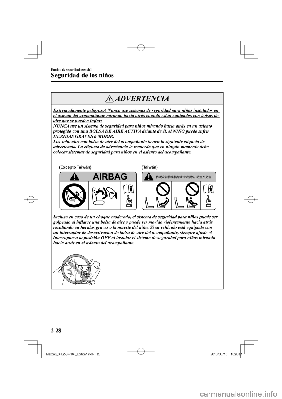 MAZDA MODEL 6 2017  Manual del propietario (in Spanish) 2–28
Equipo de seguridad esencial
Seguridad de los niños
 ADVERTENCIA
 Extremadamente peligroso! Nunca use sistemas de seguridad para niños instalados en 
el asiento del acompañante mirando hacia