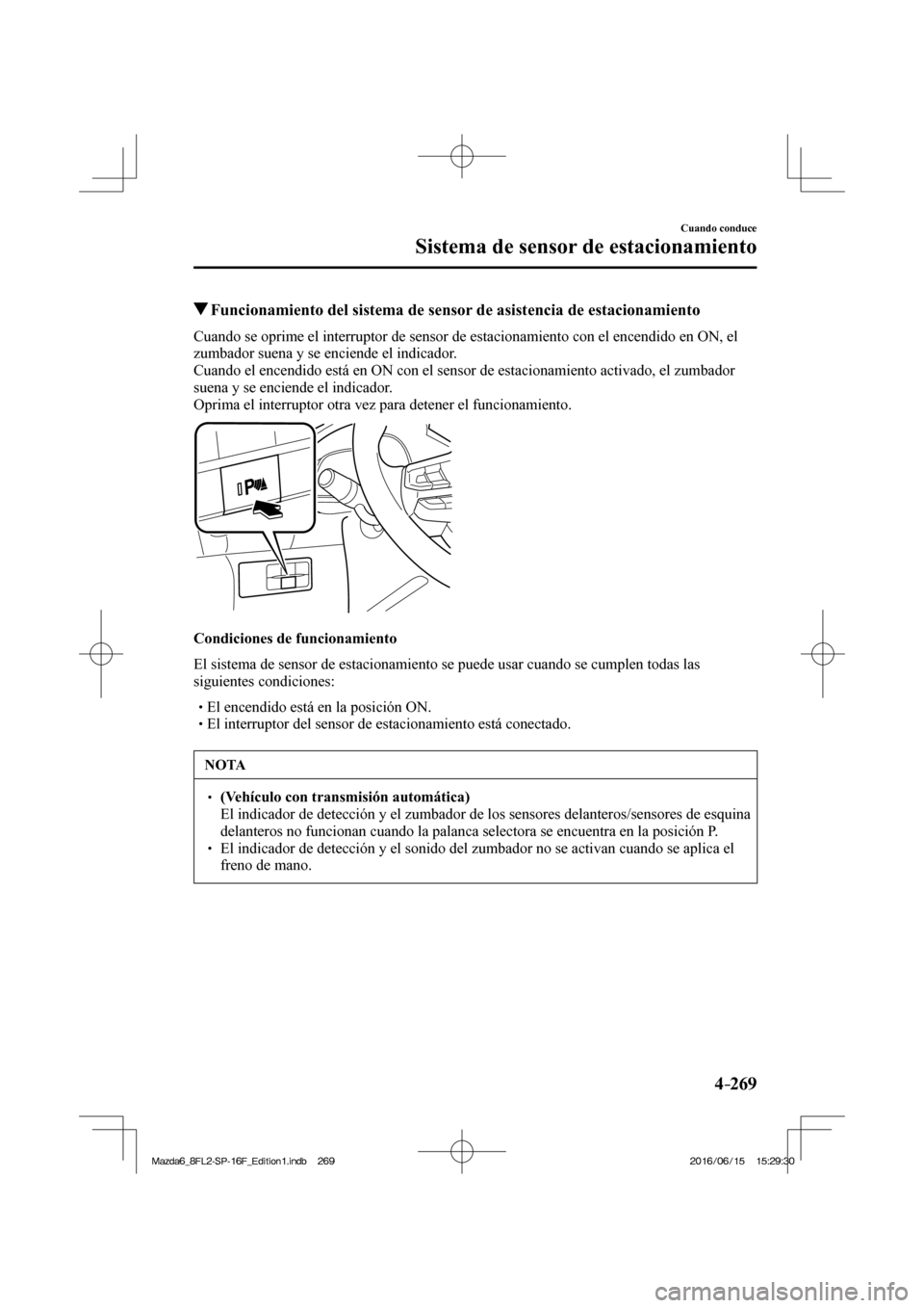 MAZDA MODEL 6 2017  Manual del propietario (in Spanish) 4–269
Cuando conduce
Sistema de sensor de estacionamiento
          Funcionamiento del sistema de sensor de asistencia de estacionamiento
            Cuando se oprime el interruptor de sensor de est