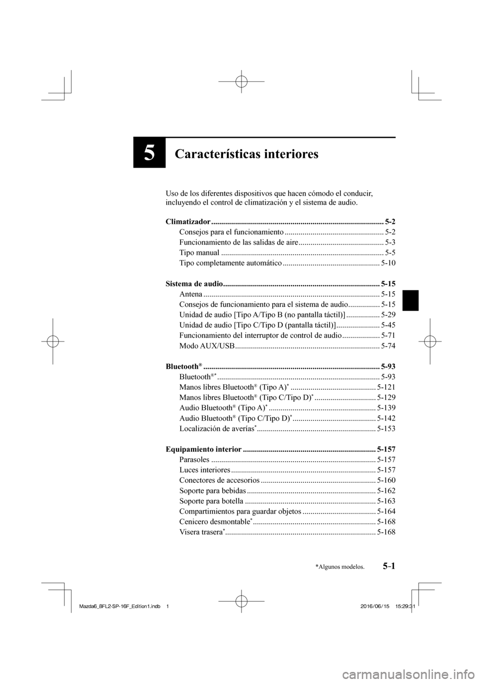 MAZDA MODEL 6 2017  Manual del propietario (in Spanish) 5–1*Algunos modelos.5–1
5Características interiores
  Uso de los diferentes dispositivos que hacen cómodo el conducir, 
incluyendo el control de climatización y el sistema de audio.
  
   Clima