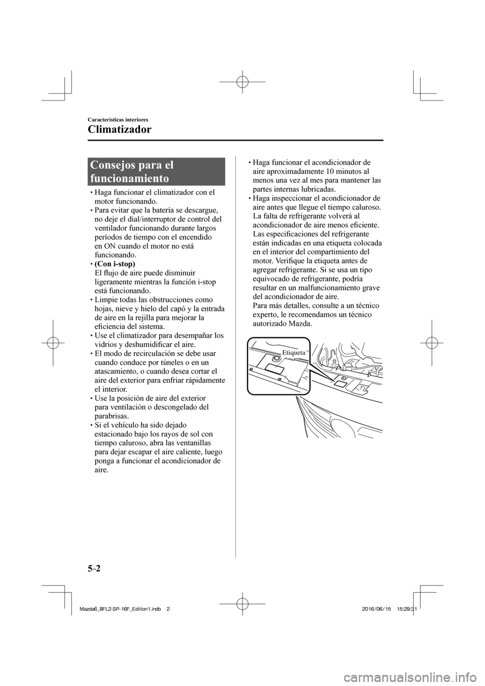 MAZDA MODEL 6 2017  Manual del propietario (in Spanish) 5–2
Características interiores
Climatizador
              C o n s e j o s   p a r a   e l  
funcionamiento
� �
�
�
�
�
�
�
�
�
�
�
�
�
� �� Haga funcionar el climatizador con el 
mo
