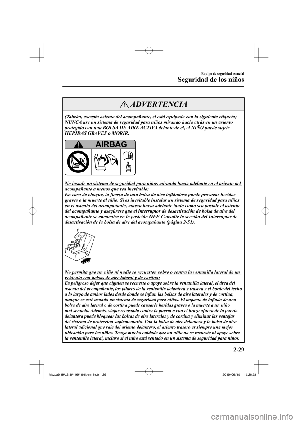 MAZDA MODEL 6 2017  Manual del propietario (in Spanish) 2–29
Equipo de seguridad esencial
Seguridad de los niños
 ADVERTENCIA
 (Taiwán, excepto asiento del acompañante, si está equipado con la siguiente etiqueta) 
 NUNCA use un sistema de seguridad p