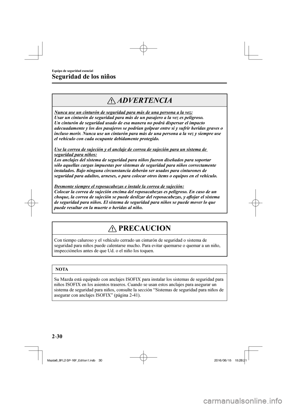 MAZDA MODEL 6 2017  Manual del propietario (in Spanish) 2–30
Equipo de seguridad esencial
Seguridad de los niños
 ADVERTENCIA
 Nunca use un cinturón de seguridad para más de una persona a la vez: 
 Usar un cinturón de seguridad para más de un pasaje