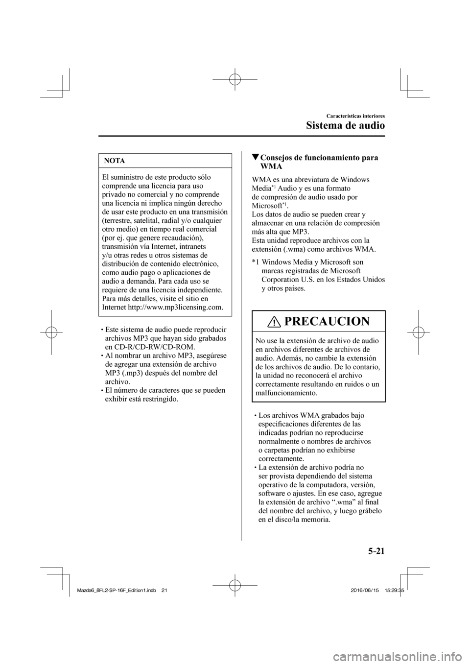 MAZDA MODEL 6 2017  Manual del propietario (in Spanish) 5–21
Características interiores
Sistema de audio
 NOTA
 El suministro de este producto sólo 
comprende una licencia para uso 
privado no comercial y no comprende 
una licencia ni implica ningún d